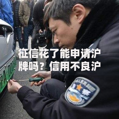征信花了能申请沪牌吗？信用不良沪牌申请全解析