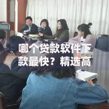 哪个贷款软件下款最快？精选高通过率平台推荐