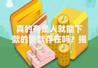 真的有是人就能下款的贷款存在吗？揭秘零门槛贷款真相