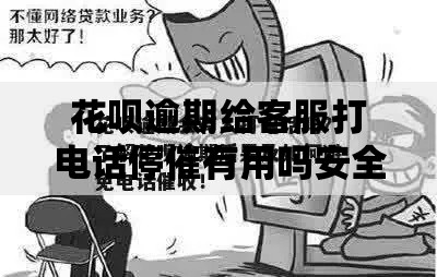 花呗逾期给客服打电话停催有用吗安全吗？真实经验解析