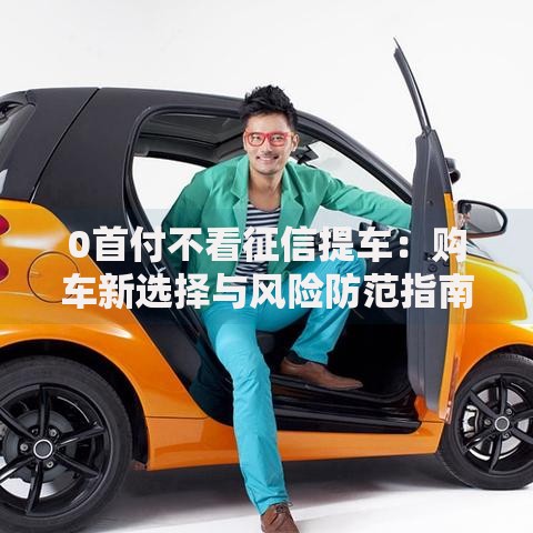 0首付不看征信提车：购车新选择与风险防范指南