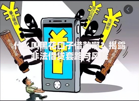 什么叫黑花口子借款啊？揭露非法借贷套路与风险