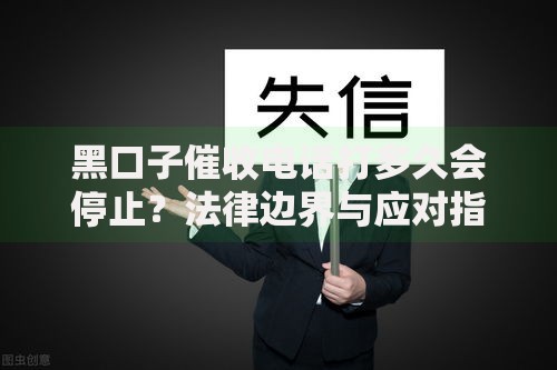 黑口子催收电话打多久会停止？法律边界与应对指南