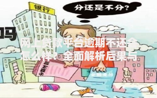 网上贷款平台逾期不还会怎么样？全面解析后果与应对