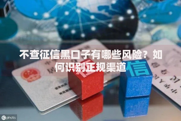 不查征信黑口子有哪些风险？如何识别正规渠道