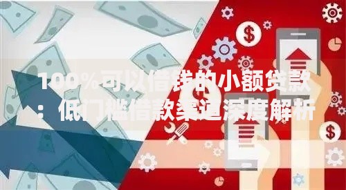 100%可以借钱的小额贷款：低门槛借款渠道深度解析