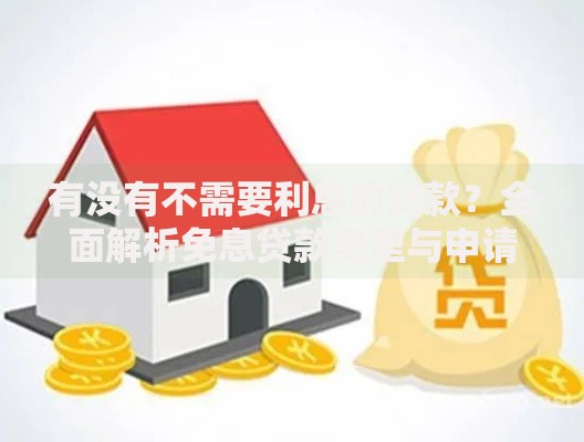 有没有不需要利息的贷款？全面解析免息贷款类型与申请条件