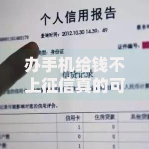 办手机给钱不上征信真的可靠吗？深度解析新型贷款模式
