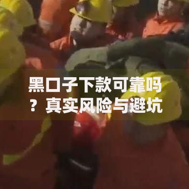 黑口子下款可靠吗？真实风险与避坑指南