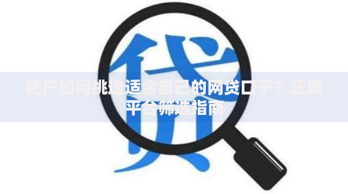 花户如何挑选适合自己的网贷口子？正规平台筛选指南