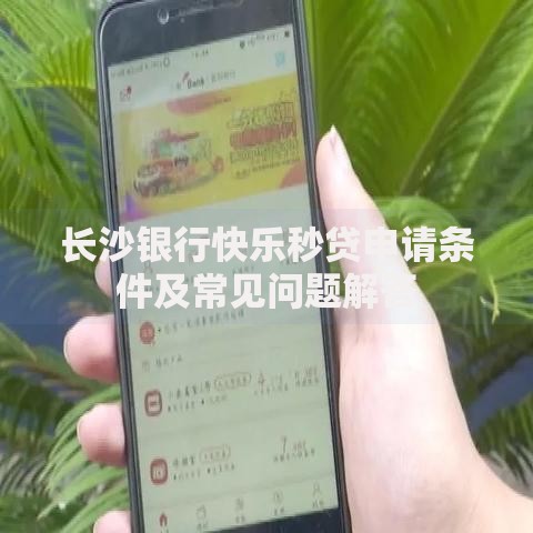 长沙银行快乐秒贷申请条件及常见问题解答