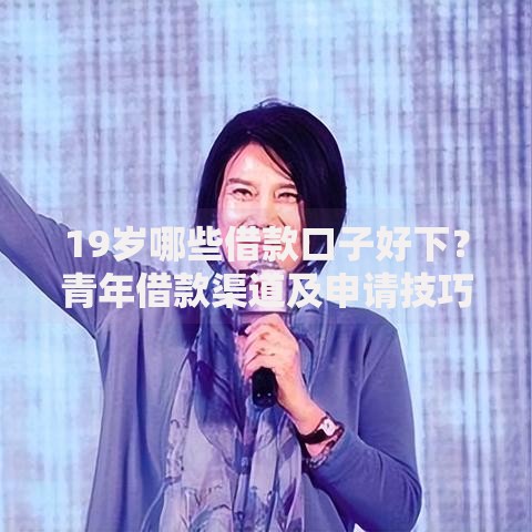 19岁哪些借款口子好下?青年借款渠道及申请技巧解析 19岁哪些借款口子好下?青年借款渠道及申请技巧解析