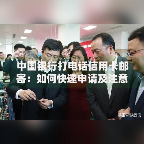 中国银行打电话信用卡邮寄：如何快速申请及注意事项