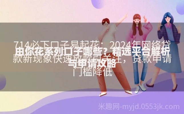 由你花系列口子哪些？精选平台解析与申请攻略