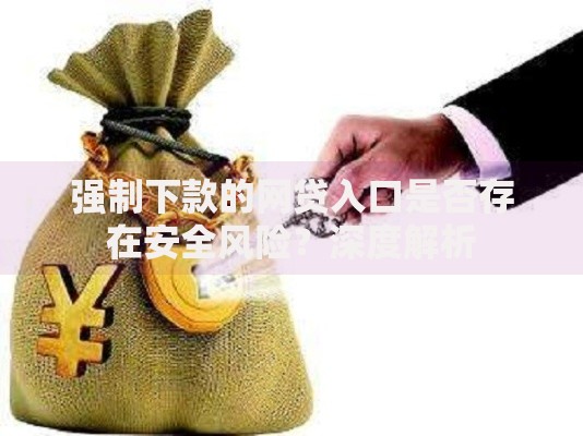 强制下款的网贷入口是否存在安全风险？深度解析