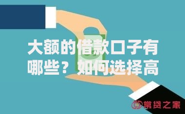 大额的借款口子有哪些？如何选择高额度贷款渠道