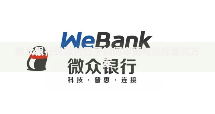 微众银行贷款的口子如何申请与选择最优方案