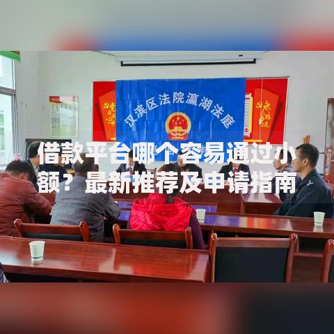 借款平台哪个容易通过小额？最新推荐及申请指南