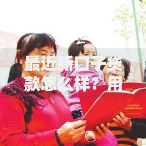 最近新口子贷款怎么样？用户最关心的五大问题解析