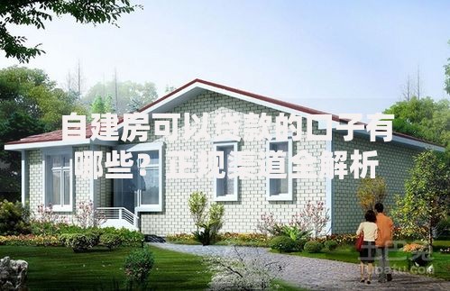 自建房可以贷款的口子有哪些？正规渠道全解析