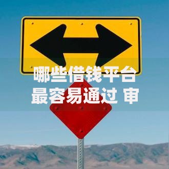 哪些借钱平台最容易通过 审核宽松资质要求低