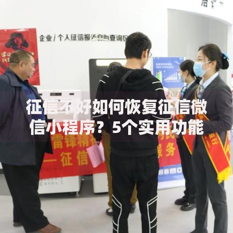 征信不好如何恢复征信微信小程序？5个实用功能修复信用指南