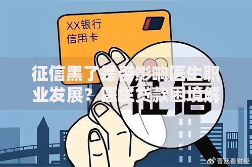 征信黑了是否影响医生职业发展？医生贷款困境解析