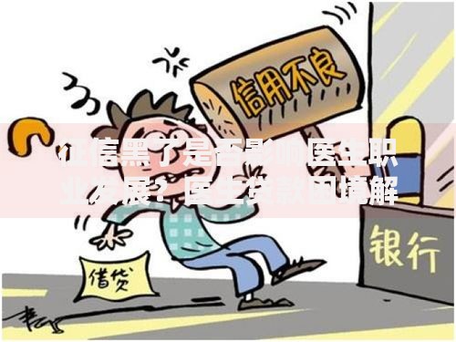 征信黑了是否影响医生职业发展？医生贷款困境解析