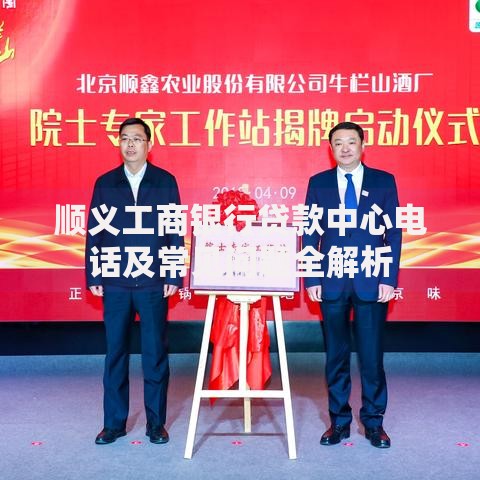 顺义工商银行贷款中心电话及常见问题全解析