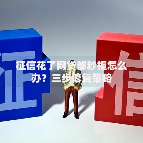 征信花了网贷都秒拒怎么办？三步修复策略