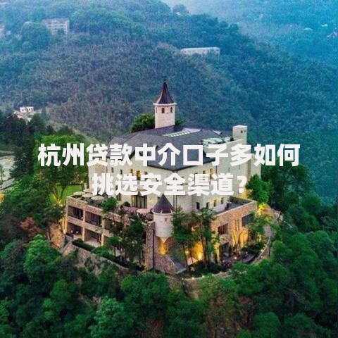 杭州贷款中介口子多如何挑选安全渠道？