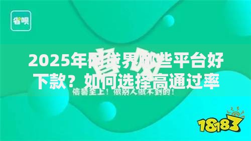 2025年网贷界哪些平台好下款？如何选择高通过率平台