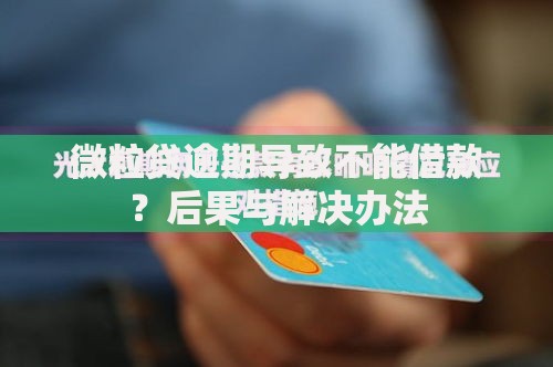 微粒贷逾期导致不能借款？后果与解决办法