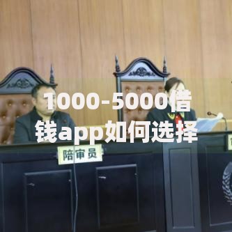 1000-5000借钱app如何选择安全低息平台