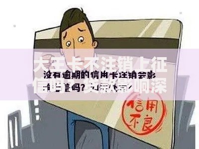 大王卡不注销上征信吗？贷款影响深度解析