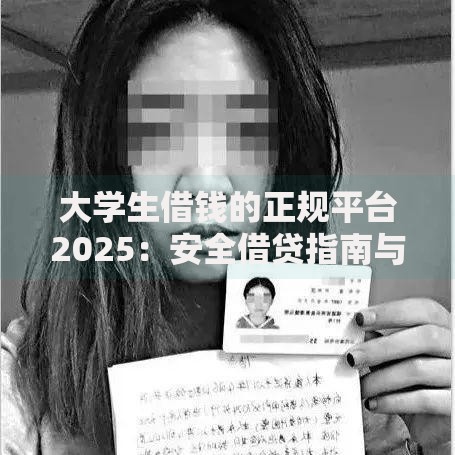 大学生借钱的正规平台2025：安全借贷指南与风险规避