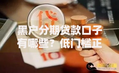 黑户分期贷款口子有哪些？低门槛正规渠道盘点