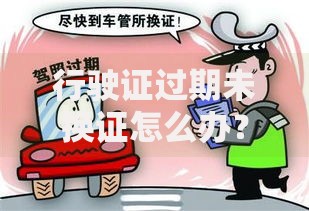 行驶证过期未换证怎么办？贷款受阻应对指南
