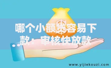 哪个小额贷容易下款：审核快放款稳的平台解析