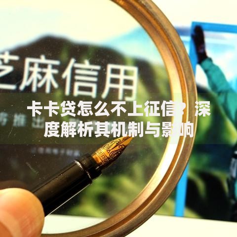 卡卡贷怎么不上征信？深度解析其机制与影响
