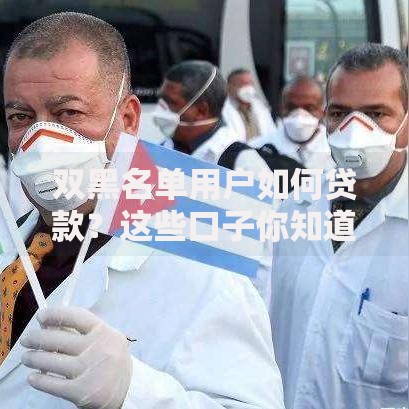 双黑名单用户如何贷款？这些口子你知道吗？