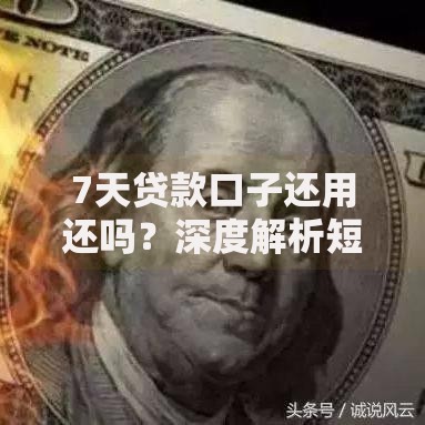 7天贷款口子还用还吗?深度解析短期借贷还款真相 7天贷款口子还用还吗?深度解析短期借贷还款真相