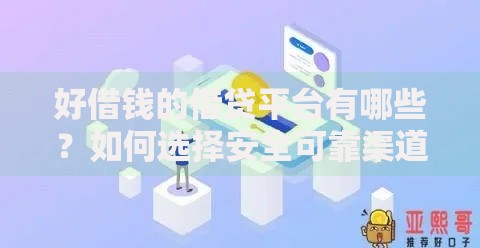 好借钱的借贷平台有哪些？如何选择安全可靠渠道