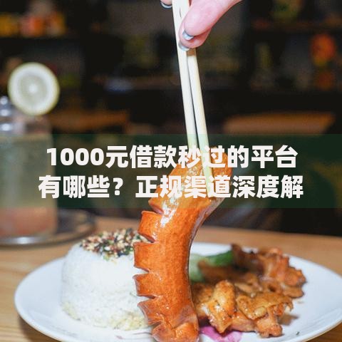 1000元借款秒过的平台有哪些？正规渠道深度解析