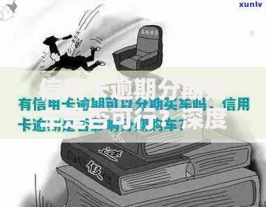 信用卡逾期分期购车是否可行？深度解析利弊与解决方案