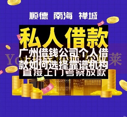 广州借钱公司个人借款如何选择靠谱机构