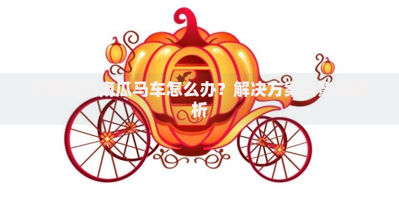 逾期使用南瓜马车怎么办？解决方案与影响解析