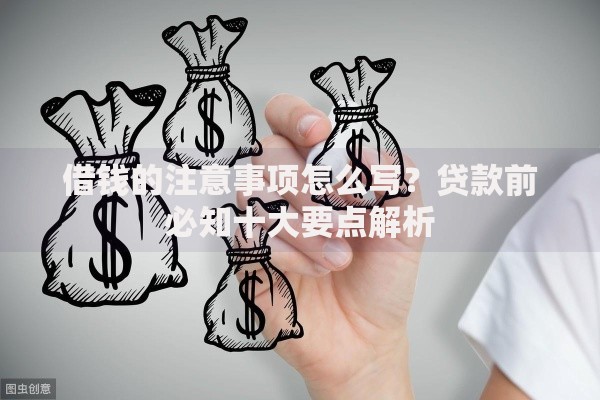 借钱的注意事项怎么写？贷款前必知十大要点解析