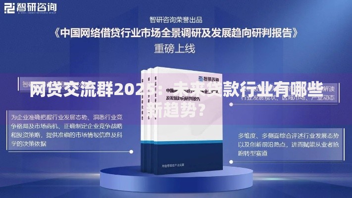网贷交流群2025：未来贷款行业有哪些新趋势？