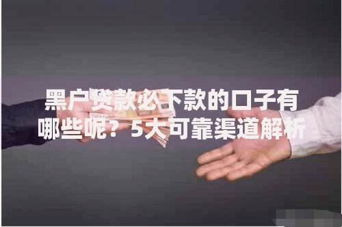 黑户贷款必下款的口子有哪些呢？5大可靠渠道解析
